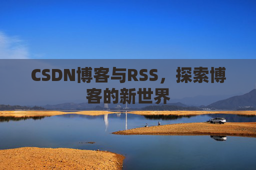 CSDN博客与RSS，探索博客的新世界